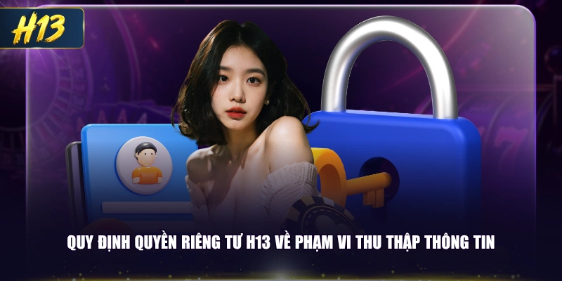 Quy định quyền riêng tư H13 về phạm vi thu thập thông tin